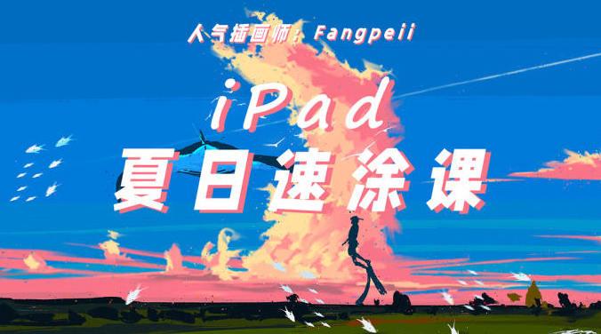 Fangpeii夏日速涂2021年8月iPad插画课【画质还行有课件】-设计师圈子-课程资源-51自学联盟