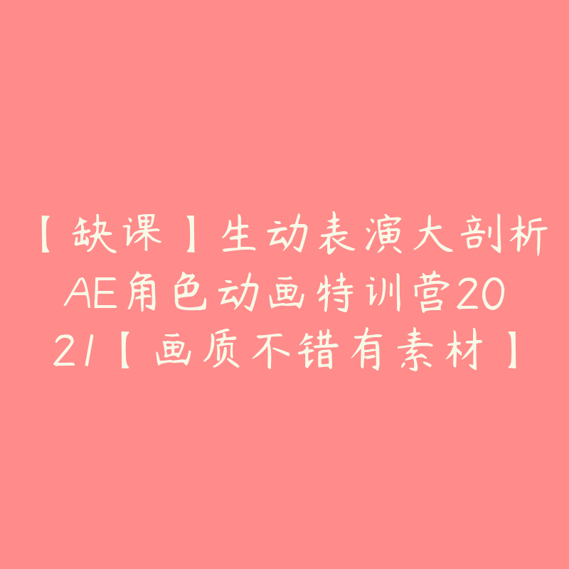 【缺课】生动表演大剖析AE角色动画特训营2021【画质不错有素材】-设计师圈子-课程资源-51自学联盟