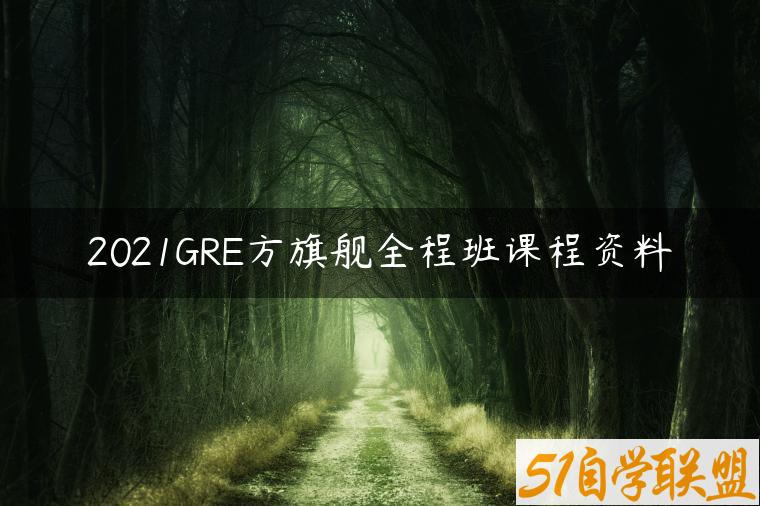 2021GRE方旗舰全程班课程资料-资源目录圈子-课程资源-51自学联盟