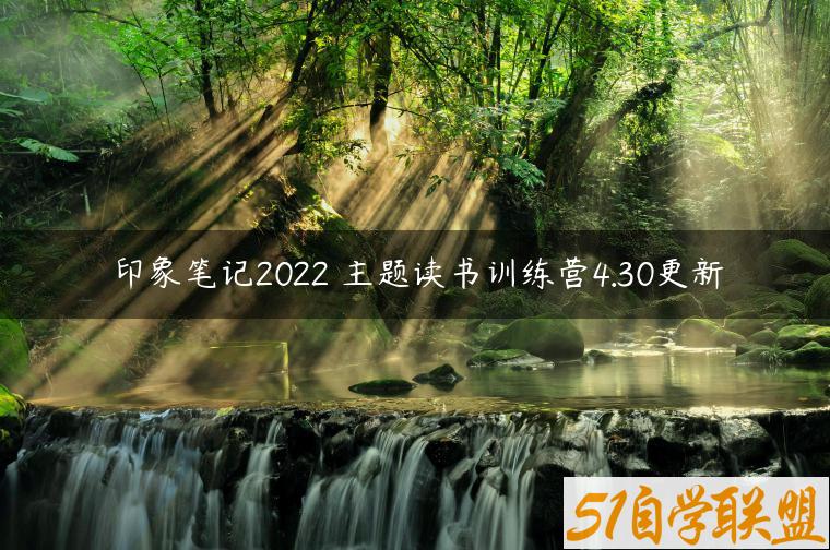 印象笔记2022 主题读书训练营4.30更新-资源目录圈子-课程资源-51自学联盟