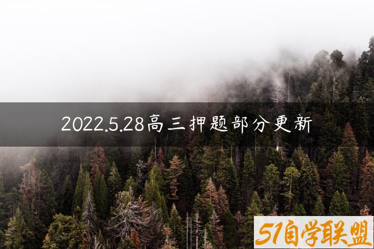 2022.5.28高三押题部分更新-资源目录圈子-课程资源-51自学联盟