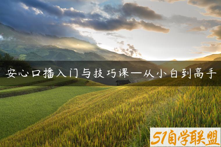 安心口播入门与技巧课—从小白到高手-资源目录圈子-课程资源-51自学联盟