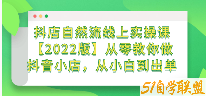 顽石电商·抖店自然流线上实操课2022从零教你做抖音小店-资源目录圈子-课程资源-51自学联盟