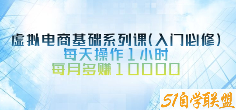 突围学堂·虚拟电商基础系列课入门必修-资源目录圈子-课程资源-51自学联盟