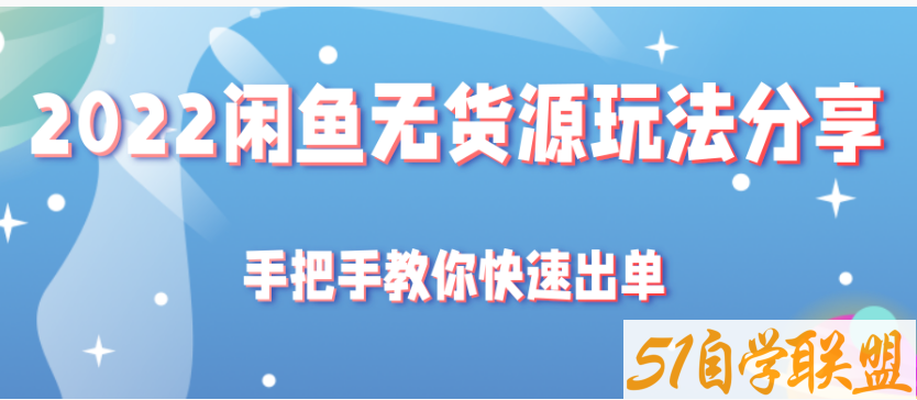 2022闲鱼无货源玩法分享，手把手教你快速出单-资源目录圈子-课程资源-51自学联盟