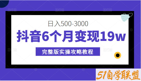 抖音6个月变现19w，日入500-3000-资源目录圈子-课程资源-51自学联盟