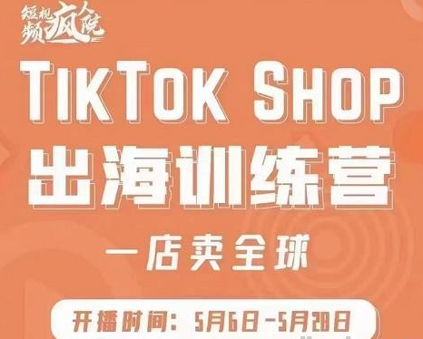 疯人院:TikTok Shop出海训练营（一店卖全球)，出海抢占全球新流量-51自学联盟