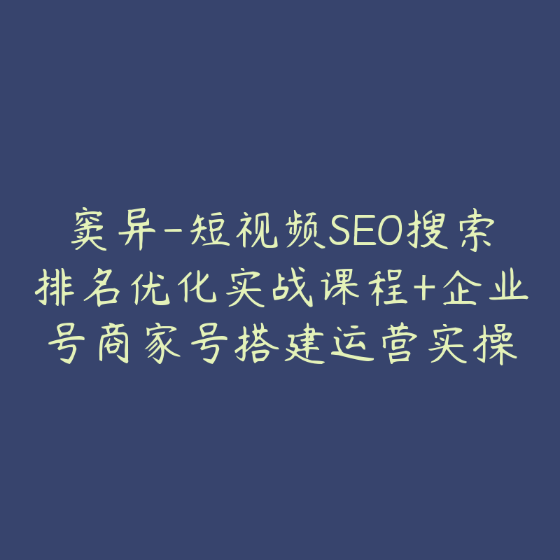 窦异-短视频SEO搜索排名优化实战课程+企业号商家号搭建运营实操-资源目录圈子-课程资源-51自学联盟