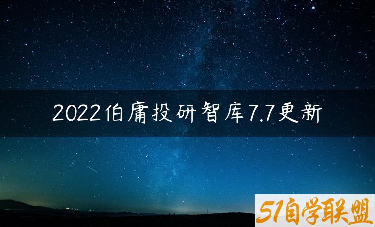 2022伯庸投研智库7.7更新-资源目录圈子-课程资源-51自学联盟