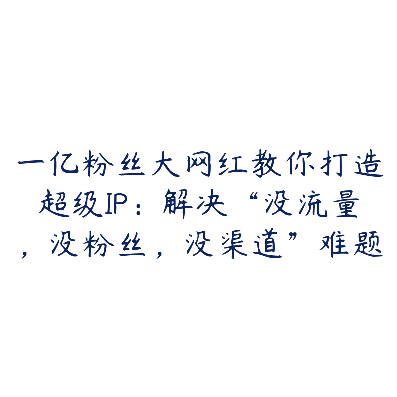 一亿粉丝大网红教你打造超级IP：解决“没流量，没粉丝，没渠道”难题-资源目录圈子-课程资源-51自学联盟