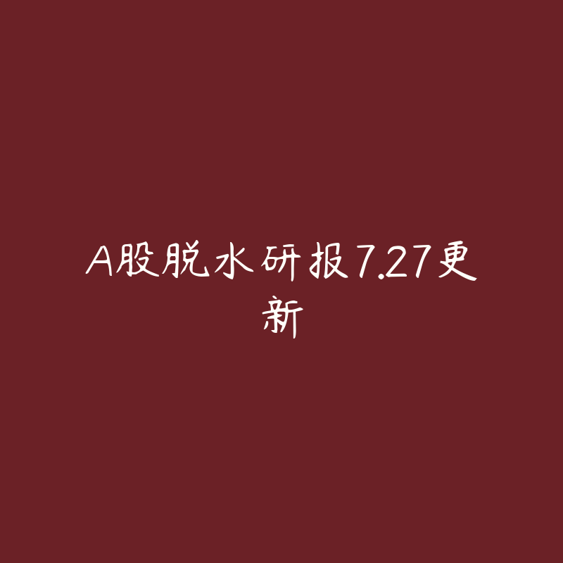 A股脱水研报7.27更新-资源目录圈子-课程资源-51自学联盟