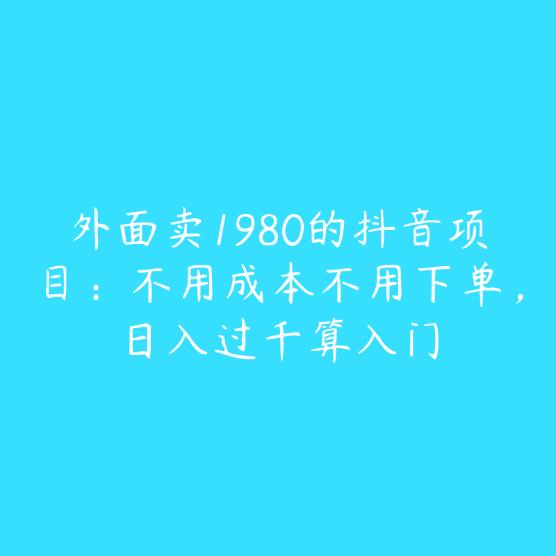 外面卖1980的抖音项目：不用成本不用下单，日入过千算入门-资源目录圈子-课程资源-51自学联盟