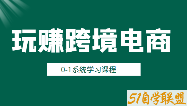 朱哥·玩赚跨境电商之0基础课程-资源目录圈子-课程资源-51自学联盟