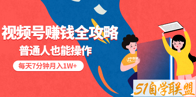 视频号赚钱全攻略，普通人也能操作 每天7分钟月入1W+-资源目录圈子-课程资源-51自学联盟