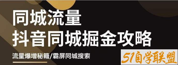 抖音同城流量掘金攻略-资源目录圈子-课程资源-51自学联盟