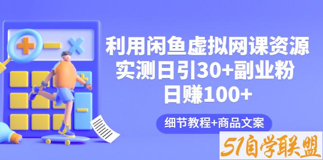 利用闲鱼虚拟网课资源：实测日引30+副业粉 日赚100+-资源目录圈子-课程资源-51自学联盟