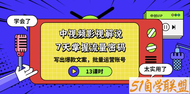 中视频影视解说：7天掌握流量密码：写出爆款文案，批量运营账号-资源目录圈子-课程资源-51自学联盟