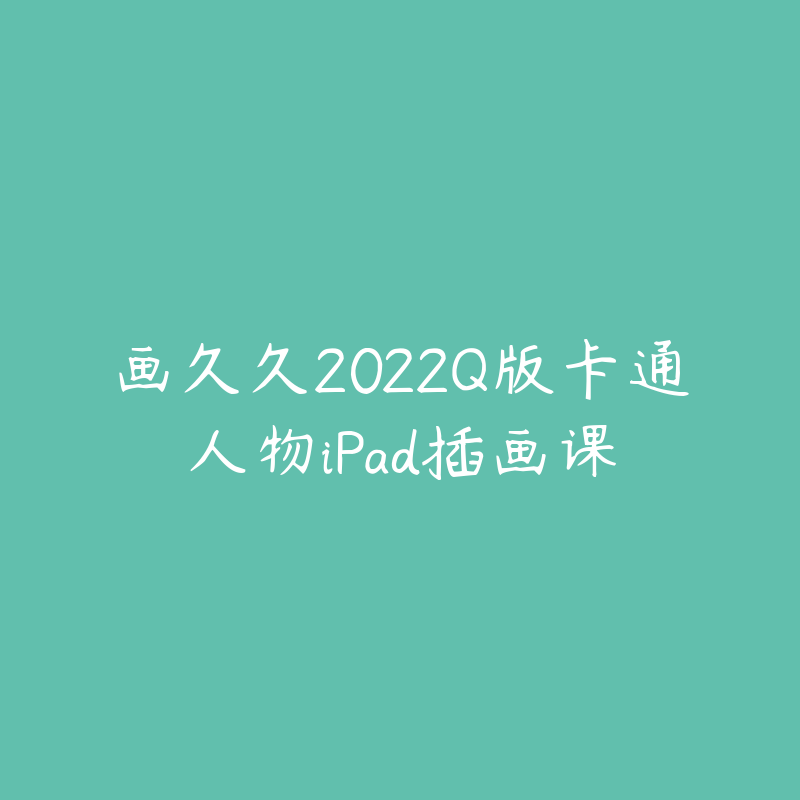 画久久2022Q版卡通人物iPad插画课-资源目录圈子-课程资源-51自学联盟