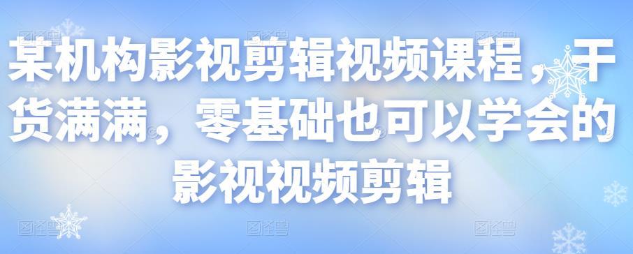 某机构影视剪辑视频课程，干货满满，零基础也可以学会的影视视频剪辑-51自学联盟