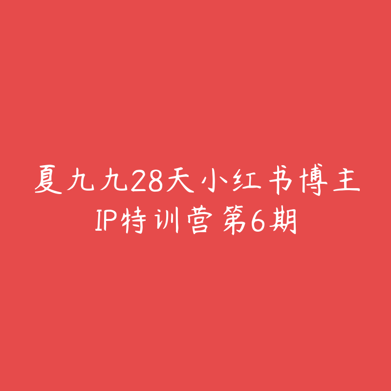 夏九九28天小红书博主IP特训营第6期-资源目录圈子-课程资源-51自学联盟