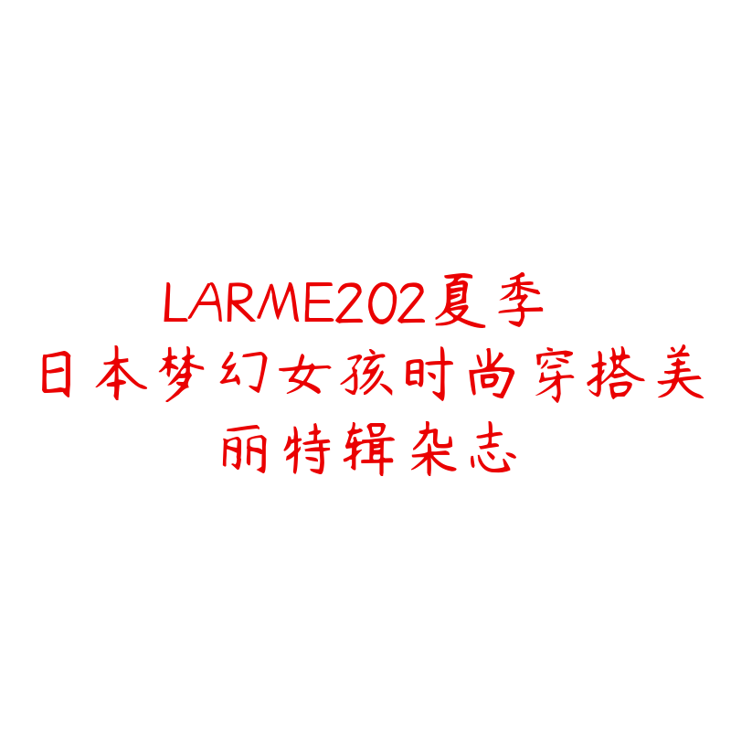 LARME202夏季 日本梦幻女孩时尚穿搭美丽特辑杂志-资源目录圈子-课程资源-51自学联盟