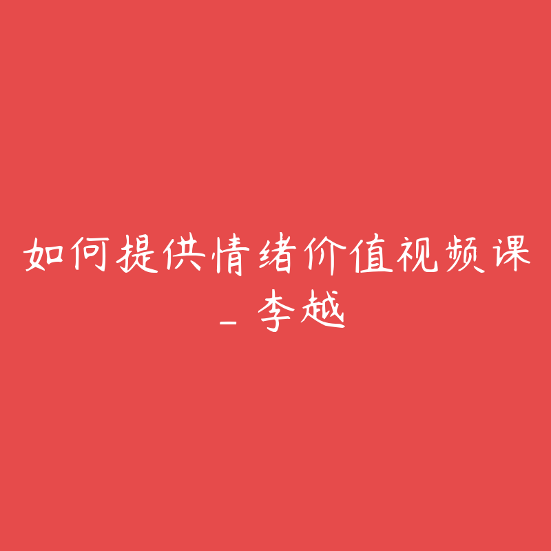 如何提供情绪价值视频课_李越-资源目录圈子-课程资源-51自学联盟