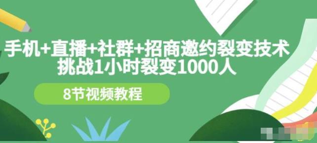 挑战1小时裂变1000人，手机直播社群招商邀约裂变技术（8节视频教程）-51自学联盟