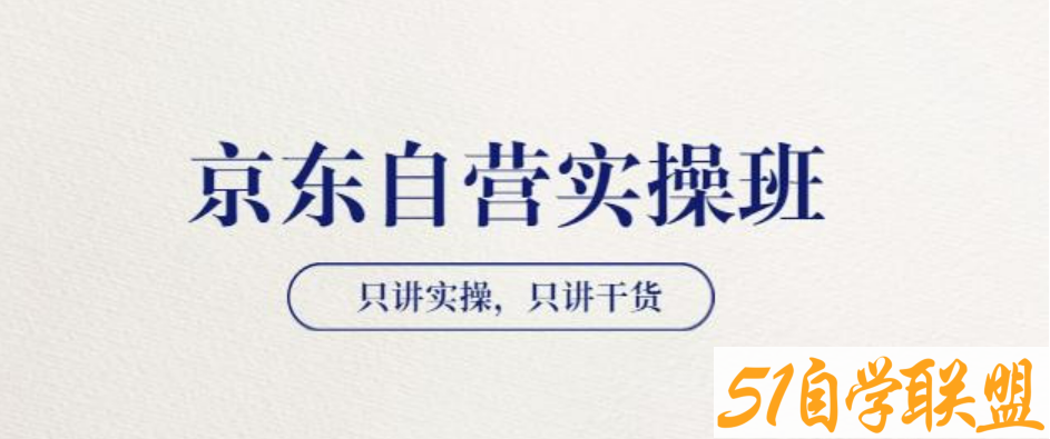 【京东自营实操班】只讲实操，只讲干货（28小时课程-共2期）价值4980-51自学联盟