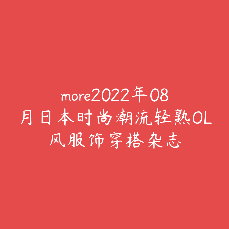 more2022年08月日本时尚潮流轻熟OL风服饰穿搭杂志-资源目录圈子-课程资源-51自学联盟