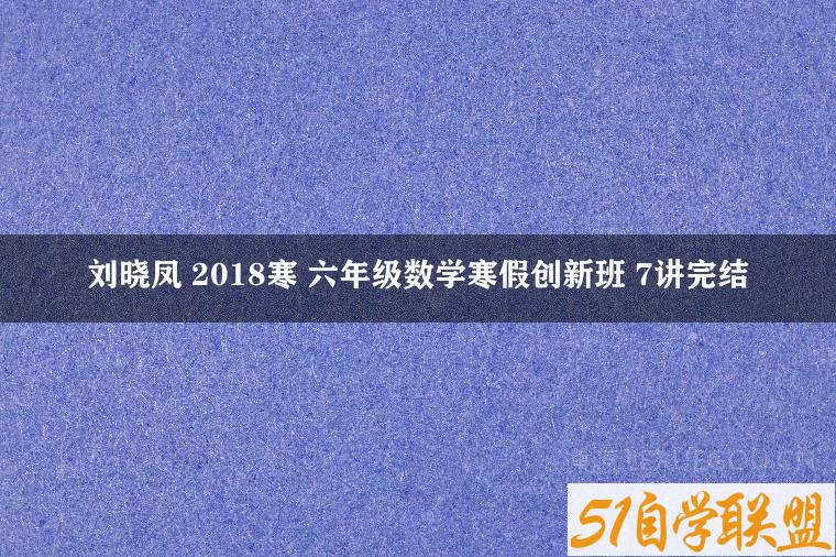 刘晓凤 2018寒 六年级数学寒假创新班 7讲完结-51自学联盟