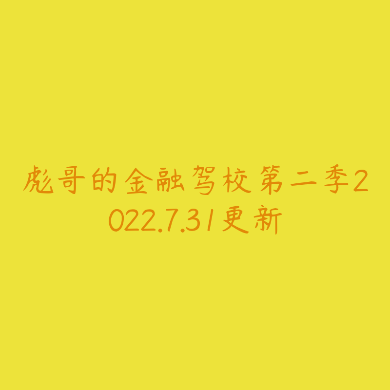 彪哥的金融驾校第二季2022.7.31更新-资源目录圈子-课程资源-51自学联盟