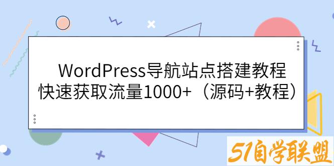 WordPress导航站点搭建教程快速获取流量1000+-资源目录圈子-课程资源-51自学联盟