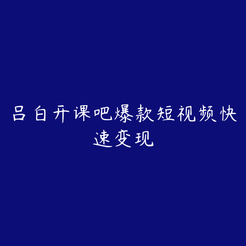 吕白开课吧爆款短视频快速变现-资源目录圈子-课程资源-51自学联盟