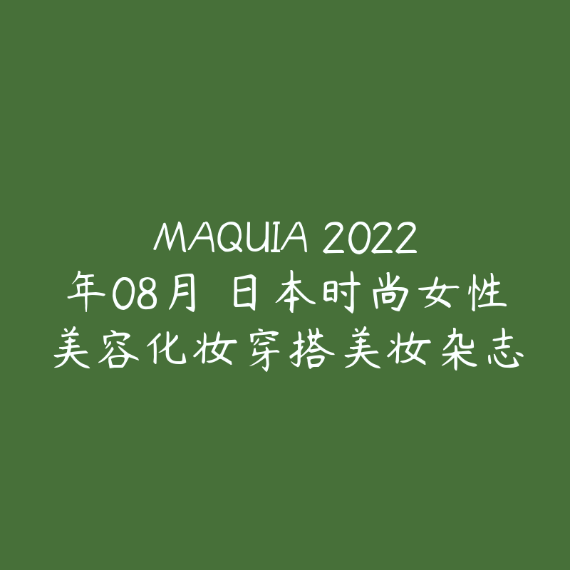 MAQUIA 2022年08月 日本时尚女性美容化妆穿搭美妆杂志-资源目录圈子-课程资源-51自学联盟