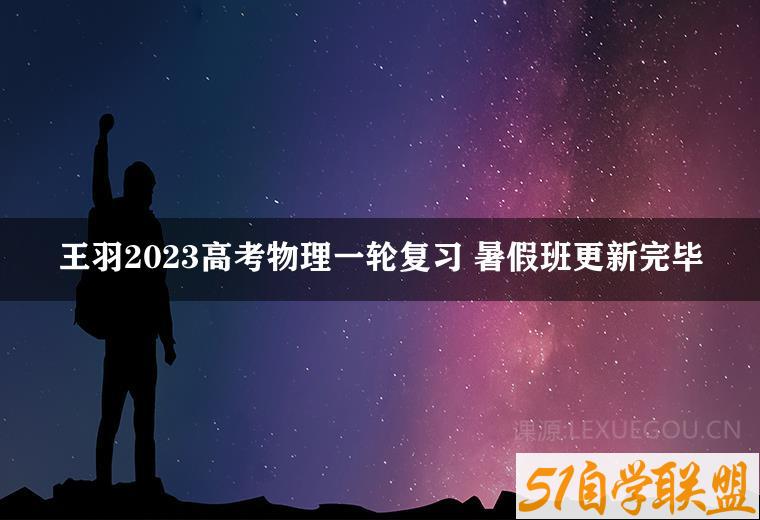 王羽2023高考物理一轮复习 暑假班更新完毕-51自学联盟