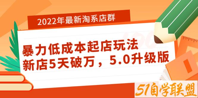 2022年最新淘系店群暴力低成本起店玩法新店5天破万5.0升级版-资源目录圈子-课程资源-51自学联盟