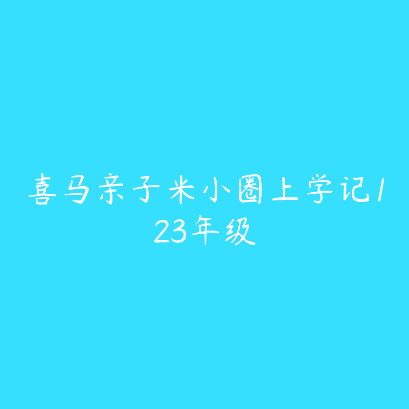 喜马亲子米小圈上学记123年级-资源目录圈子-课程资源-51自学联盟