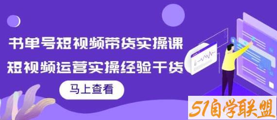 张小伟书单号短视频带货实操课，短视频运营实操经验干货分享-51自学联盟