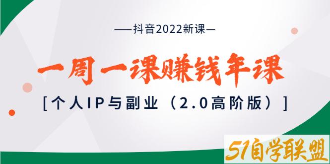 抖音2022新课一周一课赚钱年课个人IP与副业2.0高阶版-资源目录圈子-课程资源-51自学联盟