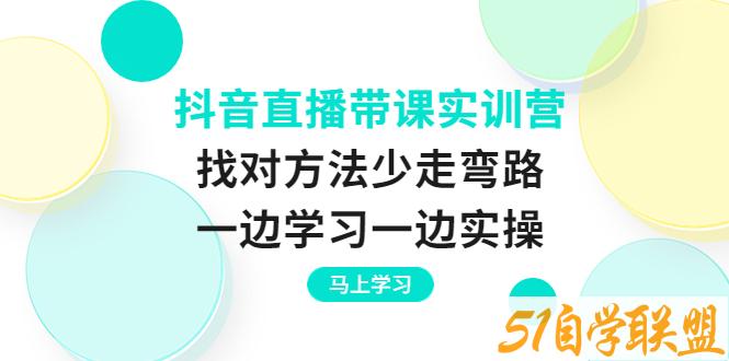 抖音直播带课实训营-资源目录圈子-课程资源-51自学联盟