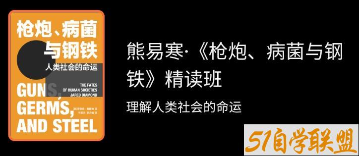 熊易寒·枪炮、病菌与钢铁精读班-资源目录圈子-课程资源-51自学联盟