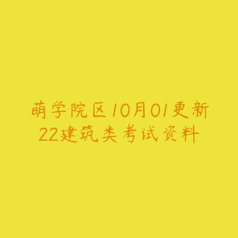 萌学院区10月01更新22建筑类考试资料-资源目录圈子-课程资源-51自学联盟