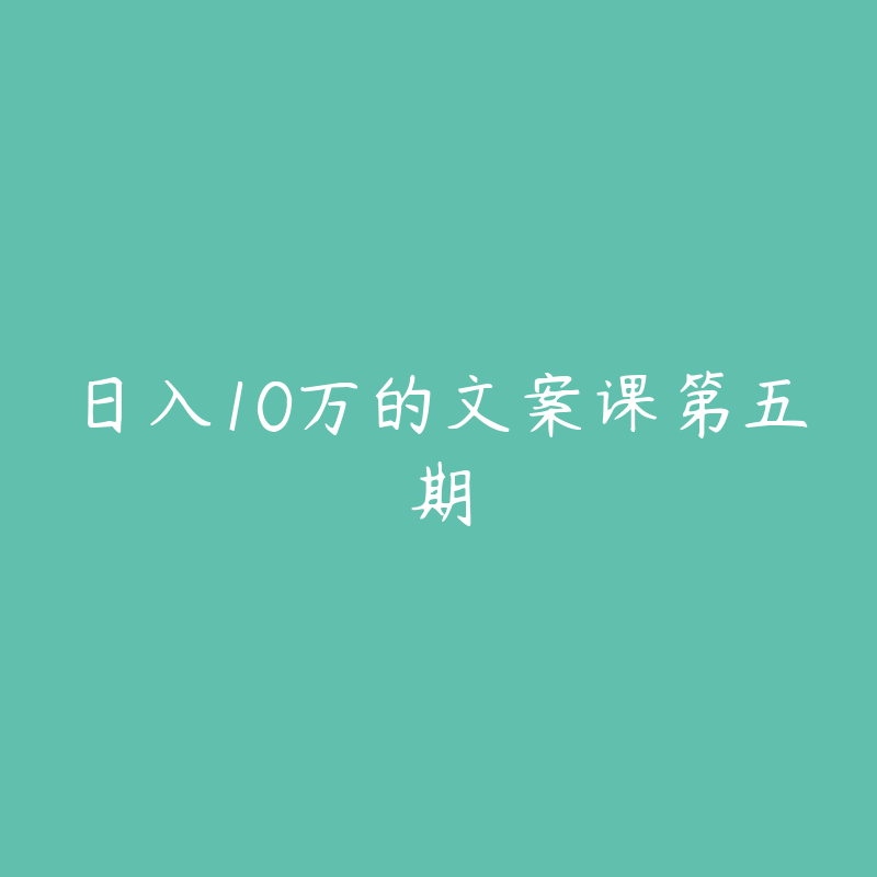 日入10万的文案课第五期-资源目录圈子-课程资源-51自学联盟