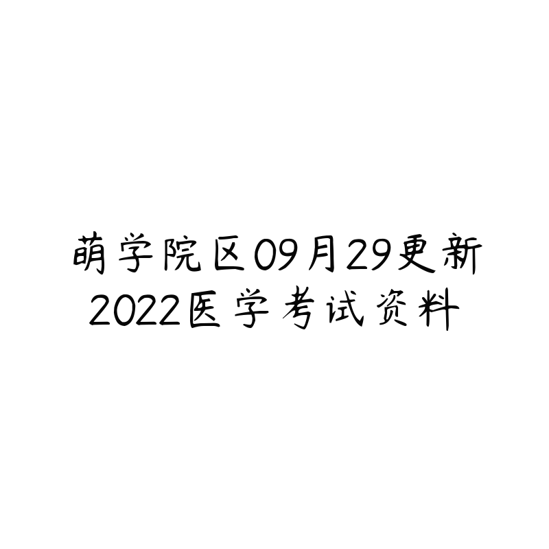 萌学院区09月29更新2022医学考试资料-资源目录圈子-课程资源-51自学联盟