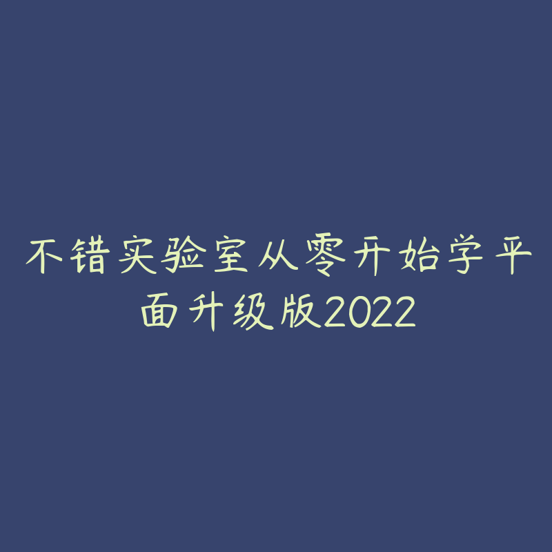 不错实验室从零开始学平面升级版2022-资源目录圈子-课程资源-51自学联盟