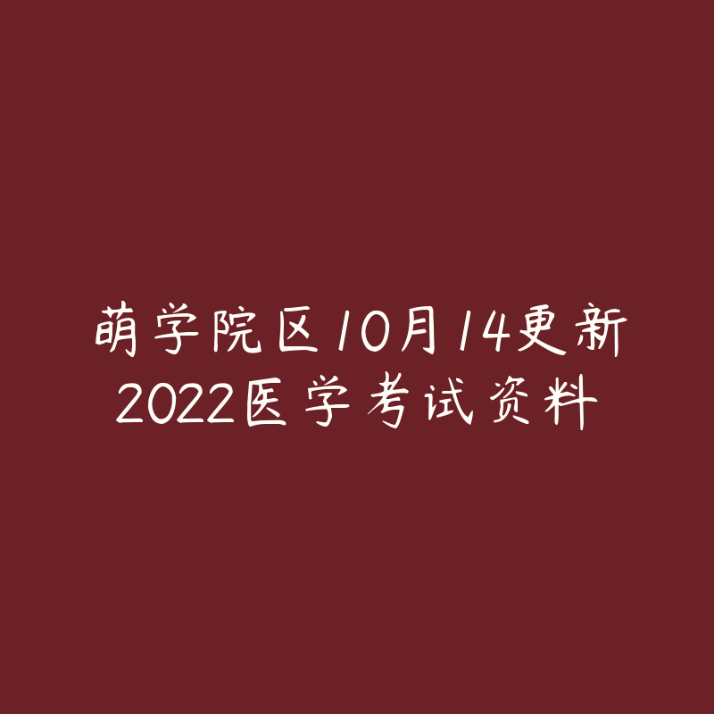 萌学院区10月14更新2022医学考试资料-资源目录圈子-课程资源-51自学联盟