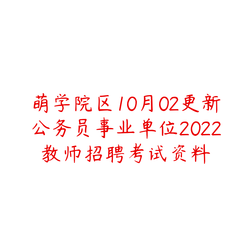 萌学院区10月02更新公务员事业单位2022教师招聘考试资料-资源目录圈子-课程资源-51自学联盟