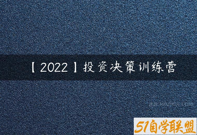 【2022】投资决策训练营-51自学联盟