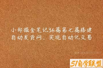 小部掘金笔记36篇第七篇搭建自动发货网，实现自动化交易-51自学联盟