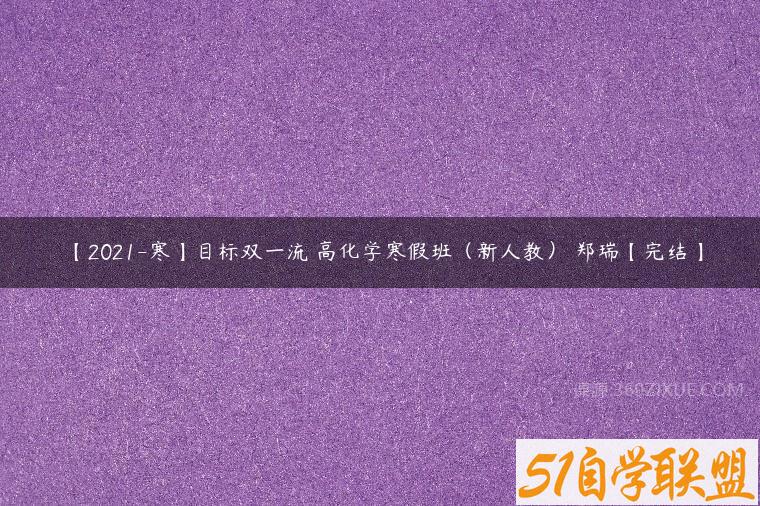 【2021-寒】目标双一流 高化学寒假班（新人教） 郑瑞【完结】